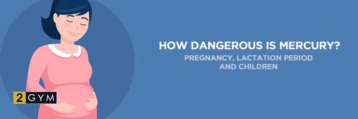 How dangerous is mercury? Pregnancy, lactation period, and children